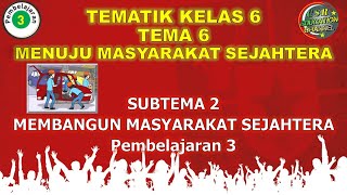 Kelas 6 : Tema 6 Subtema 2 Pembelajaran 3 (MENUJU MASYARAKAT SEJAHTERA)