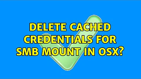 delete cached credentials for SMB mount in OSX?
