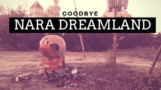 GOODBYE NARA DREAMLAND (Possibly the last footage before destruction)