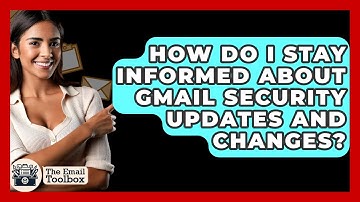 How Do I Stay Informed About Gmail Security Updates And Changes? - TheEmailToolbox.com