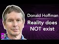 Donald Hoffman: Reality Does NOT Exist!