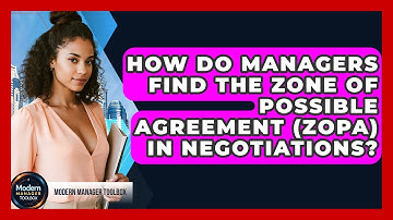 How Do Managers Find The Zone Of Possible Agreement (ZOPA) In Negotiations? - Modern Manager Toolbox