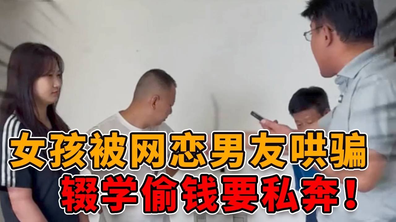 女孩被网恋男友哄骗，辍学并偷走家中积蓄，执意要奔赴对方！ #正能量 #社会 #人心 #真实 #律师