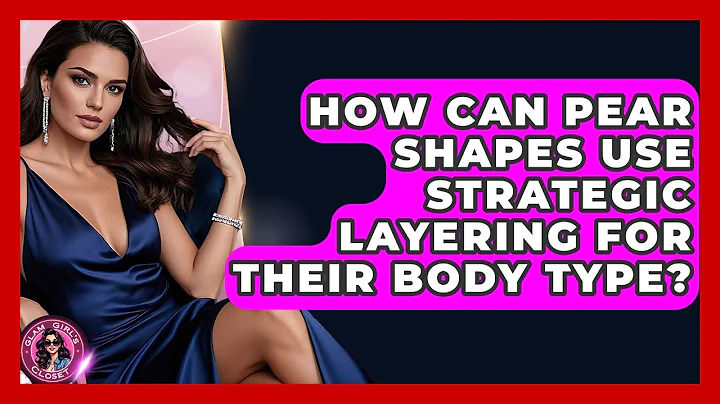 How Can Pear Shapes Use Strategic Layering For Their Body Type? - Glam Girl's Closet