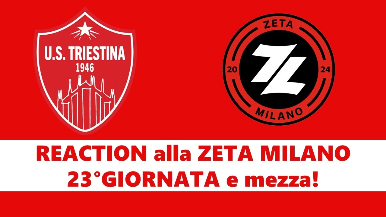 REACTION alla ZETA MILANO || Primo Tempo 23° GIORNATA vs Triestina