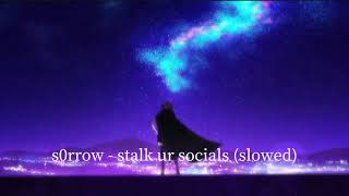 s0rrow - stalk ur socials (slowed)
