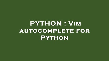 PYTHON : Vim autocomplete for Python