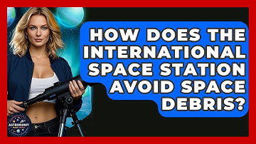 How Does The International Space Station Avoid Space Debris? - Astronomy Made Simple