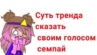 💖||Суть тренда сказать своим голосом СЕМПАЙ||💖