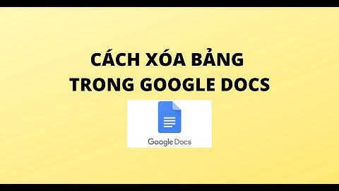 CÁCH XÓA BẢNG TRONG GOOGLE DOCS