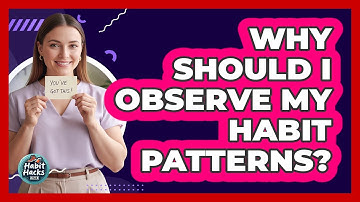 Why Should I Observe My Habit Patterns?