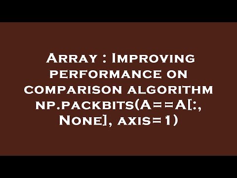 Array : Improving performance on comparison algorithm np.packbits(A==A[:, None], axis=1)