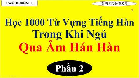 P2-  Học Tiếng Hàn Khi NGủ-Học 1000 Từ Vựng Tiếng Hàn trong khi ngủ qua Âm Hán Hàn