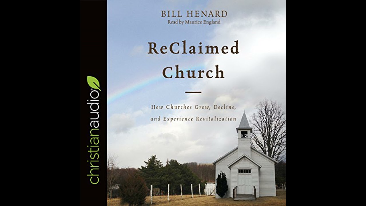 ReClaimed Church: How Churches Grow, Decline, and Experience Revitalization by Bill Henard