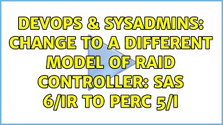 DevOps & SysAdmins: Change to a different model of RAID controller: SAS 6/iR to PERC 5/i Information
