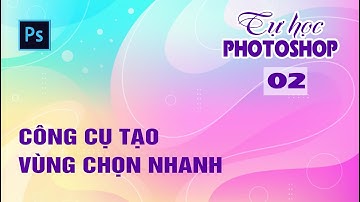 Bai 2 (phần 3): Quick selection tool, Magic wand tool | Công cụ tạo vùng chọn nhanh!