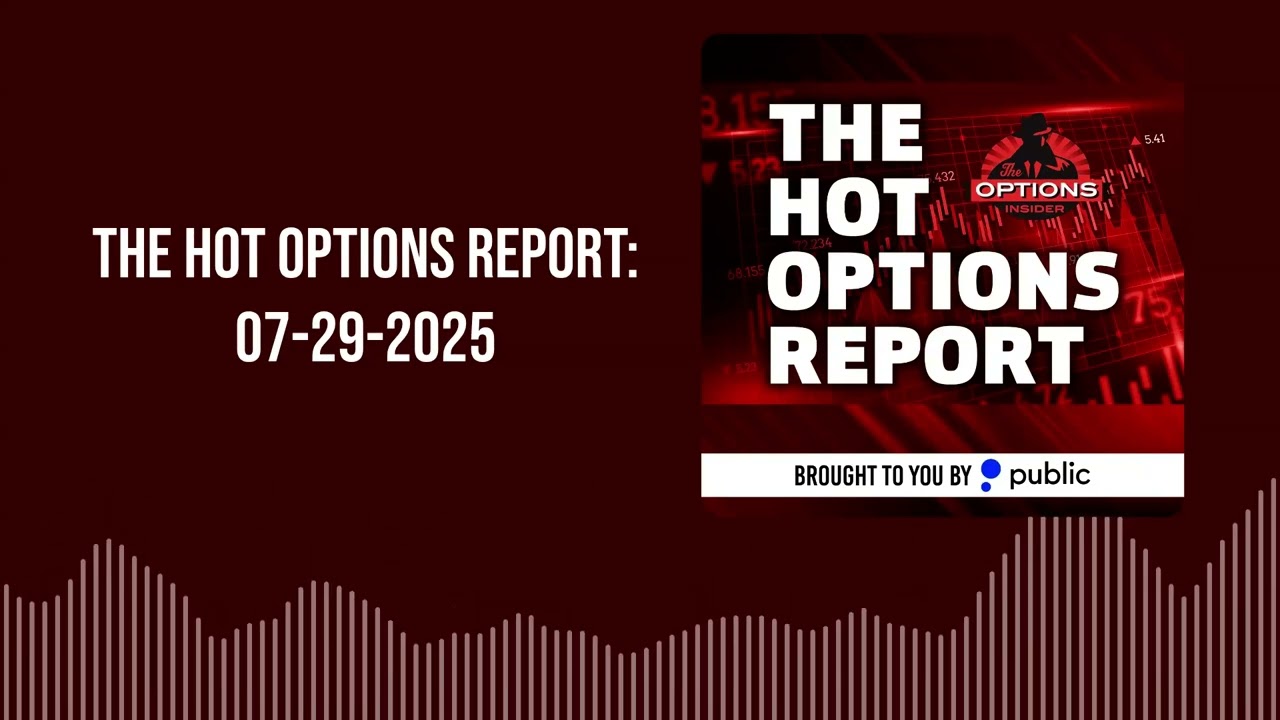 The Hot Options Report: 07-29-2025