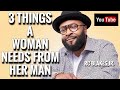 3 THINGS A WOMAN NEEDS FROM HER MAN