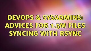 DevOps & SysAdmins: Advices for 1.5m files syncing with rsync (2 Solutions!!)