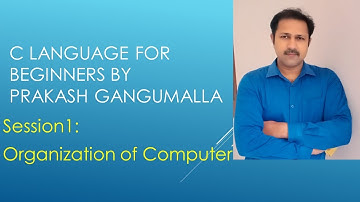 C language Session1 - Organization of Computer - C programming for beginners by Prakash Gangumalla