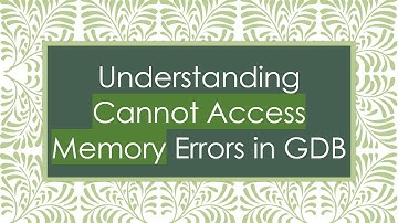 Understanding Cannot Access Memory Errors in GDB