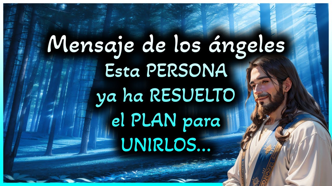Mensaje de los Ángeles: Esta PERSONA ya RESOLVIÓ el PLAN para UNIRLOS ...