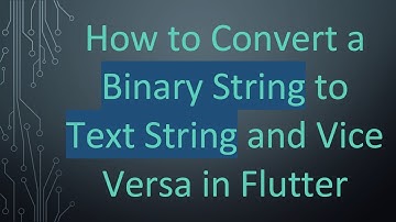 How to Convert a Binary String to Text String and Vice Versa in Flutter