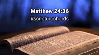 Matthew 24:36 #scripturechords