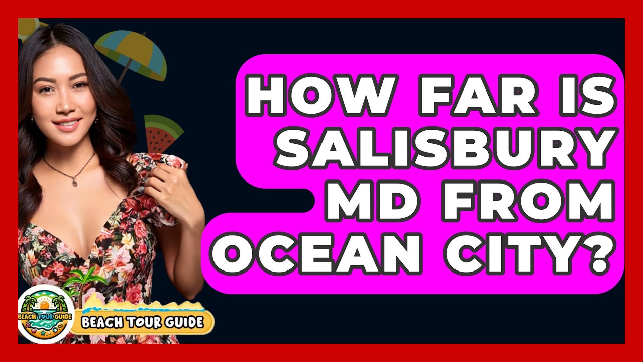 How Far Is Salisbury MD From Ocean City? - Beach Tour Guide