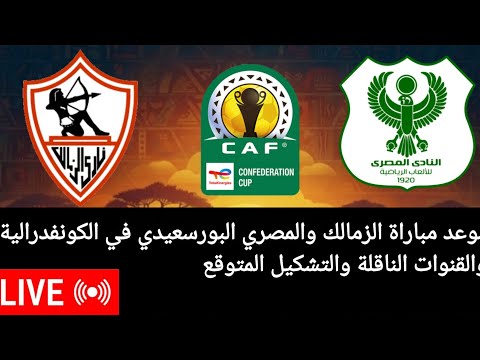 موعد مباراة الزمالك والمصري البورسعيدي في الكونفدرالية والقنوات الناقلة وبث مباشر للمباراة الزمالك