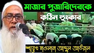 মাজার পুজারিদেরকে কঠিন হুংকার|Mawlana Abdul Awal Saheb new waz 2021|মাওলানা আব্দুল আউয়াল নতুন ওয়াজ