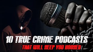 10 True Crime Podcasts That Will Keep You Hooked