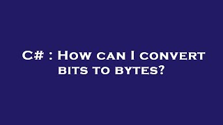 C# : How can I convert bits to bytes? screenshot 3