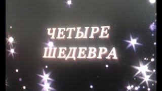 ЧЕТЫРЕ ШЕДЕВРА