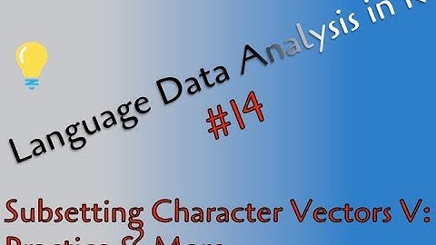 14 - Subsetting Character Vectors V: Practice & More