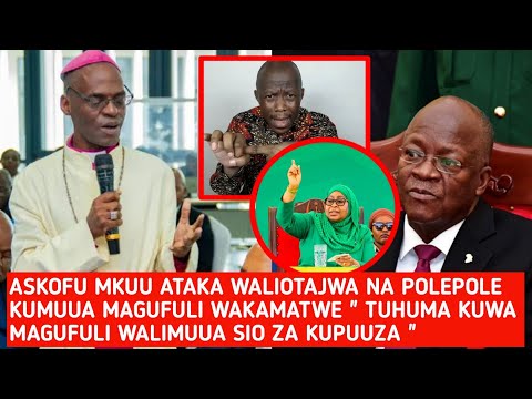 ASKOFU MKUU ATOA TAMKO TUHUMA KUWA MAGUFULI ALIUAWA SIO ZA KUPUUZA POLEPOLE AMEIBUA HOJA NZITO