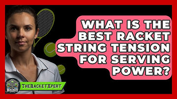 What Is The Best Racket String Tension For Serving Power? - The Racket Xpert