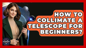 How To Collimate A Telescope For Beginners? - Astronomy Made Simple