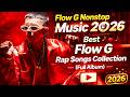 Flow G Nonstop Music 2026 🎙️ Best Flow G Rap Songs Collection (Full Album) 🔥