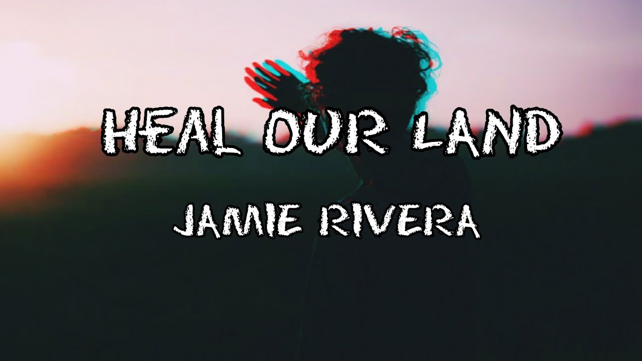 Jamie Rivera - Heal our Land Lyrics - YouTube