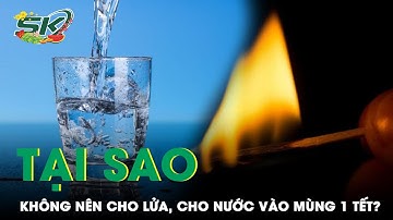 Tại Sao Không Nên Cho Lửa, Cho Nước Vào Mùng 1 Tết? | 10 Điều Kiêng Kỵ Ngày Tết | SKĐS