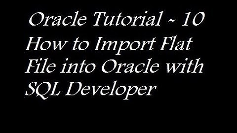 How to Import Flat File into Oracle with SQL Developer