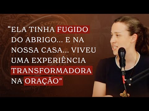 Ela tinha fugido do abrigo, e na nossa casa... Viveu uma experiência TRANSFORMADORA NA ORAÇÃO