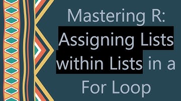 Mastering R: Assigning Lists within Lists in a For Loop