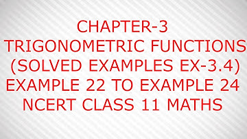 CHAPTER-3 TRIGONOMETRIC FUNCTIONS (SOLVED EXAMPLES EX-3.4)  NCERT CLASS 11 MATHS