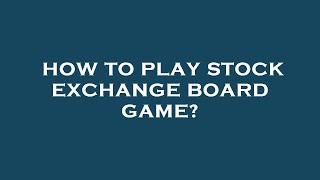 How to play stock exchange board game?