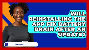Will Reinstalling The App Fix Battery Drain After An Update? - Be App Savvy