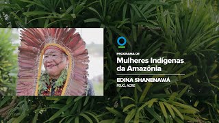 Programa de Mulheres Indígenas da Amazônia: conheça o projeto deEdina Shanenawá