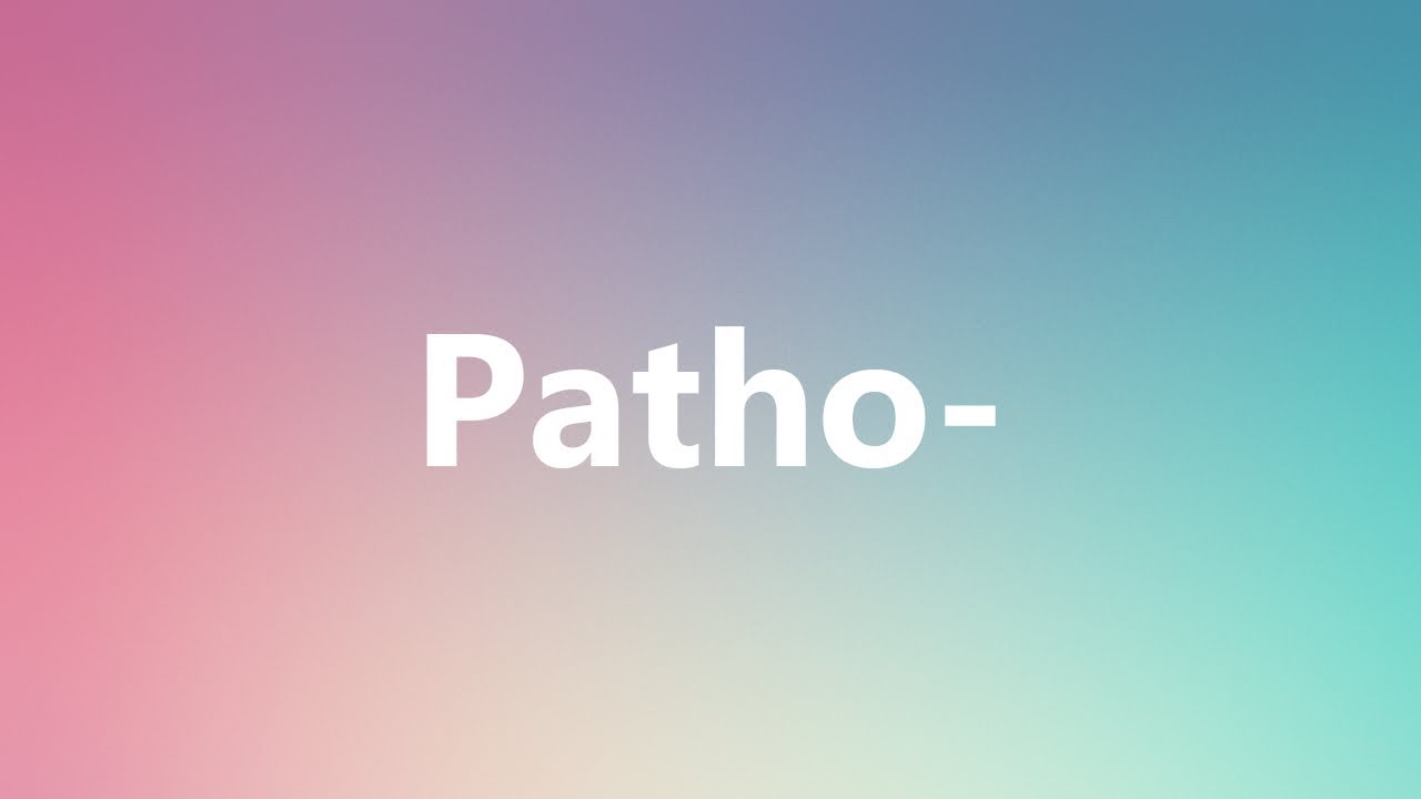 Patho- - Medical Definition and Pronunciation