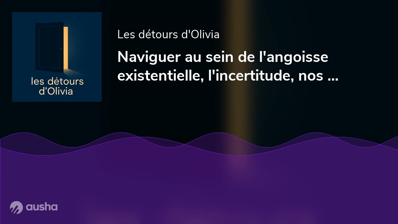 Naviguer au sein de l'angoisse existentielle, l'incertitude, nos traumatismes